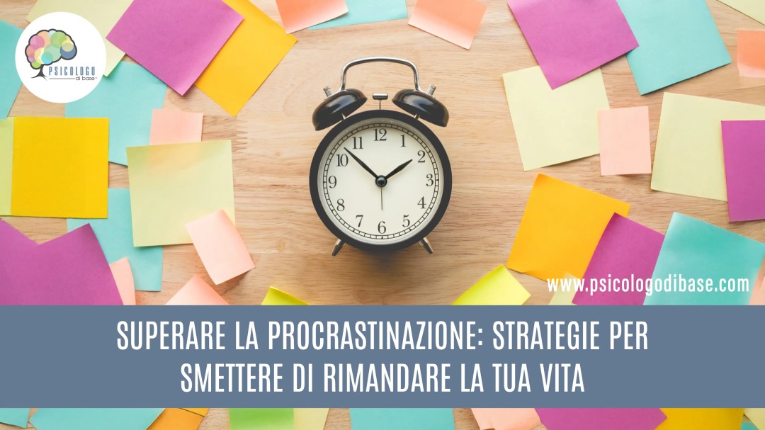 Superare la procrastinazione: strategie per smettere di rimandare la tua vita