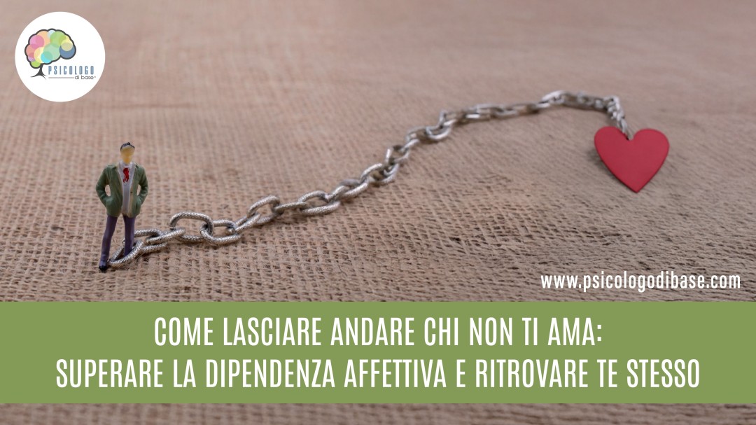 Come lasciare andare chi non ti ama: superare la dipendenza affettiva e ritrovare te stesso