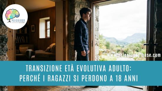 Transizione età evolutiva adulto: perché i ragazzi si perdono a 18 anni