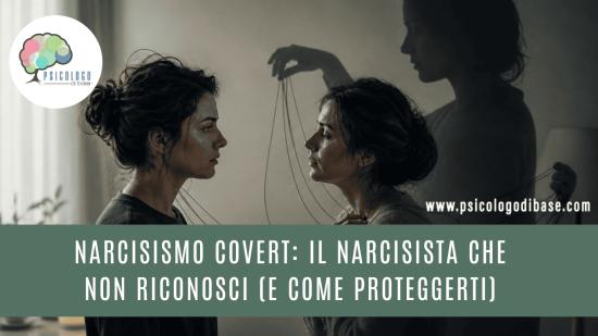 Narcisismo covert: il narcisista che non riconosci (e come proteggerti)