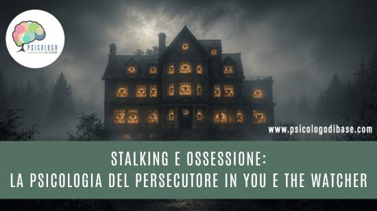 Stalking e ossessione: la psicologia del persecutore in You e The Watcher